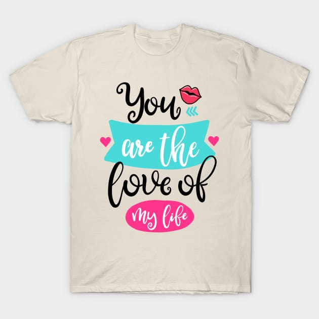 You are the love of my life T-Shirt by ByVili